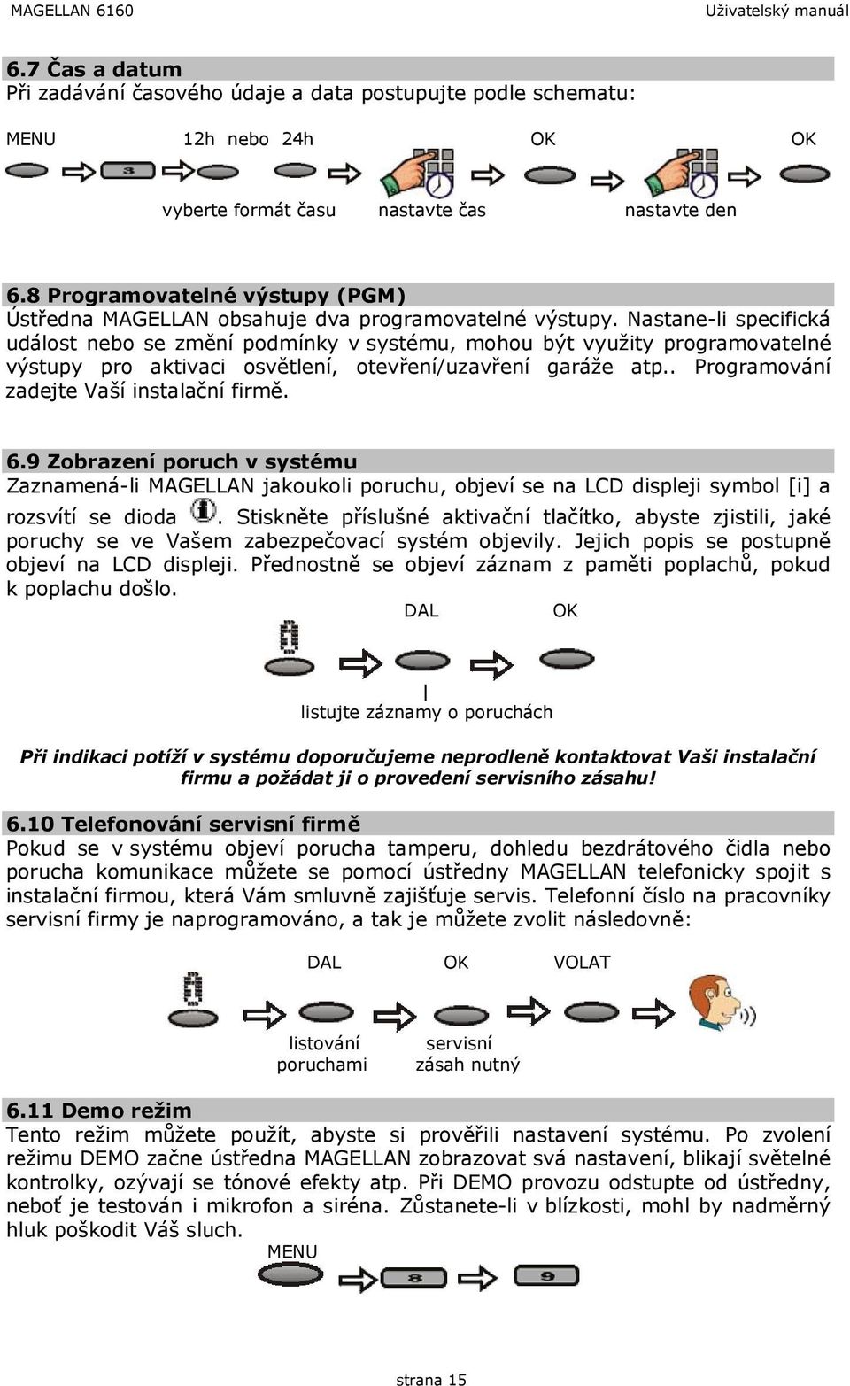 Nastane-li specifická událost nebo se změní podmínky v systému, mohou být využity programovatelné výstupy pro aktivaci osvětlení, otevření/uzavření garáže atp.