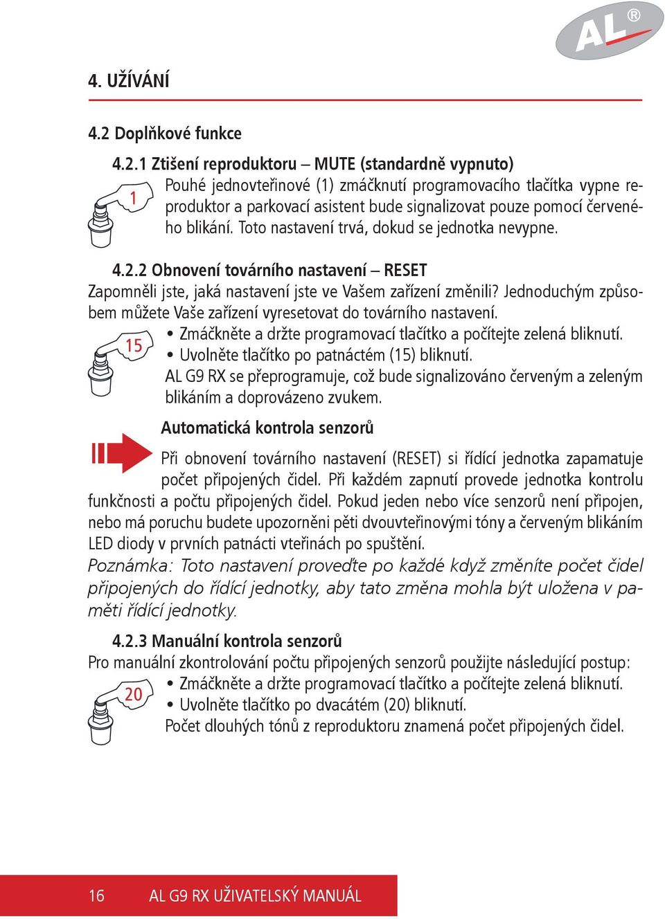 1 Ztišení reproduktoru MUTE (standardně vypnuto) Pouhé jednovteřinové (1) zmáčknutí programovacího tlačítka vypne reproduktor a parkovací asistent bude signalizovat pouze pomocí červeného blikání.