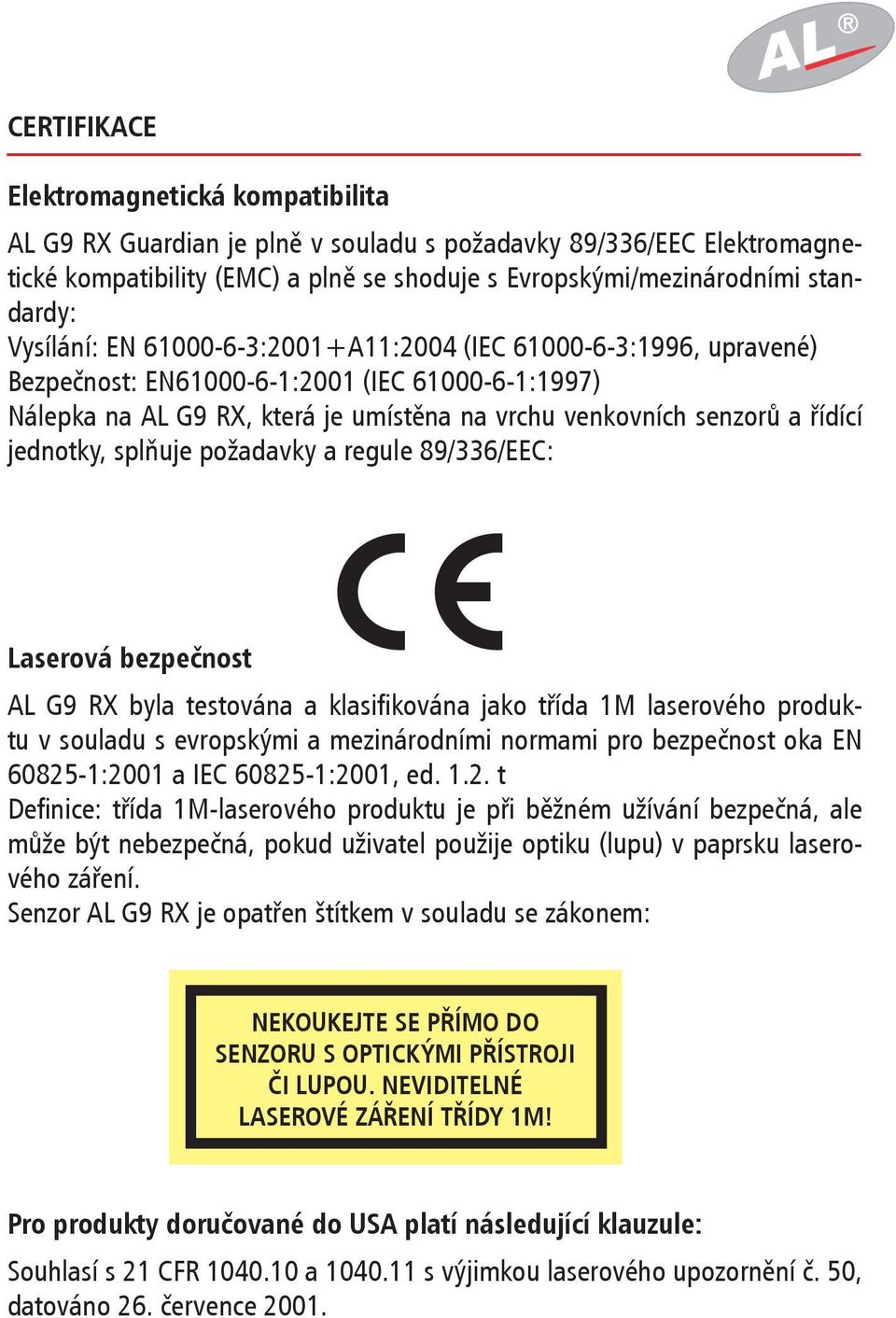 jednotky, splňuje požadavky a regule 89/336/EEC: Laserová bezpečnost AL G9 RX byla testována a klasifi kována jako třída 1M laserového produktu v souladu s evropskými a mezinárodními normami pro