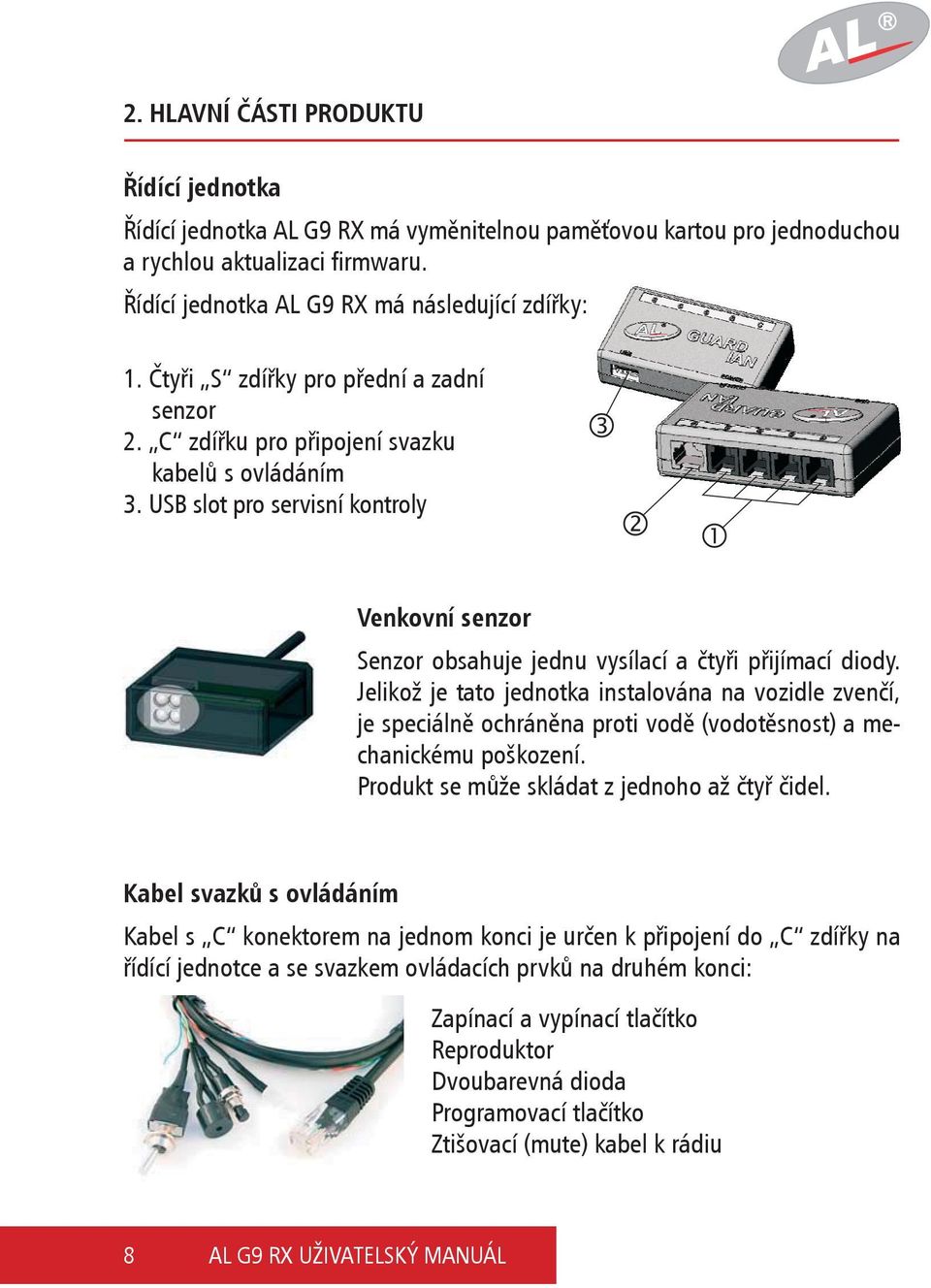 Jelikož je tato jednotka instalována na vozidle zvenčí, je speciálně ochráněna proti vodě (vodotěsnost) a mechanickému poškození. Produkt se může skládat z jednoho až čtyř čidel.