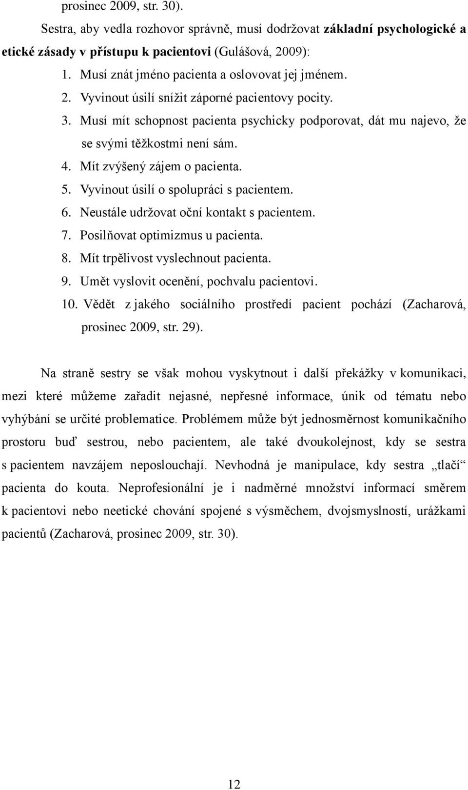 4. Mít zvýšený zájem o pacienta. 5. Vyvinout úsilí o spolupráci s pacientem. 6. Neustále udrţovat oční kontakt s pacientem. 7. Posilňovat optimizmus u pacienta. 8. Mít trpělivost vyslechnout pacienta.
