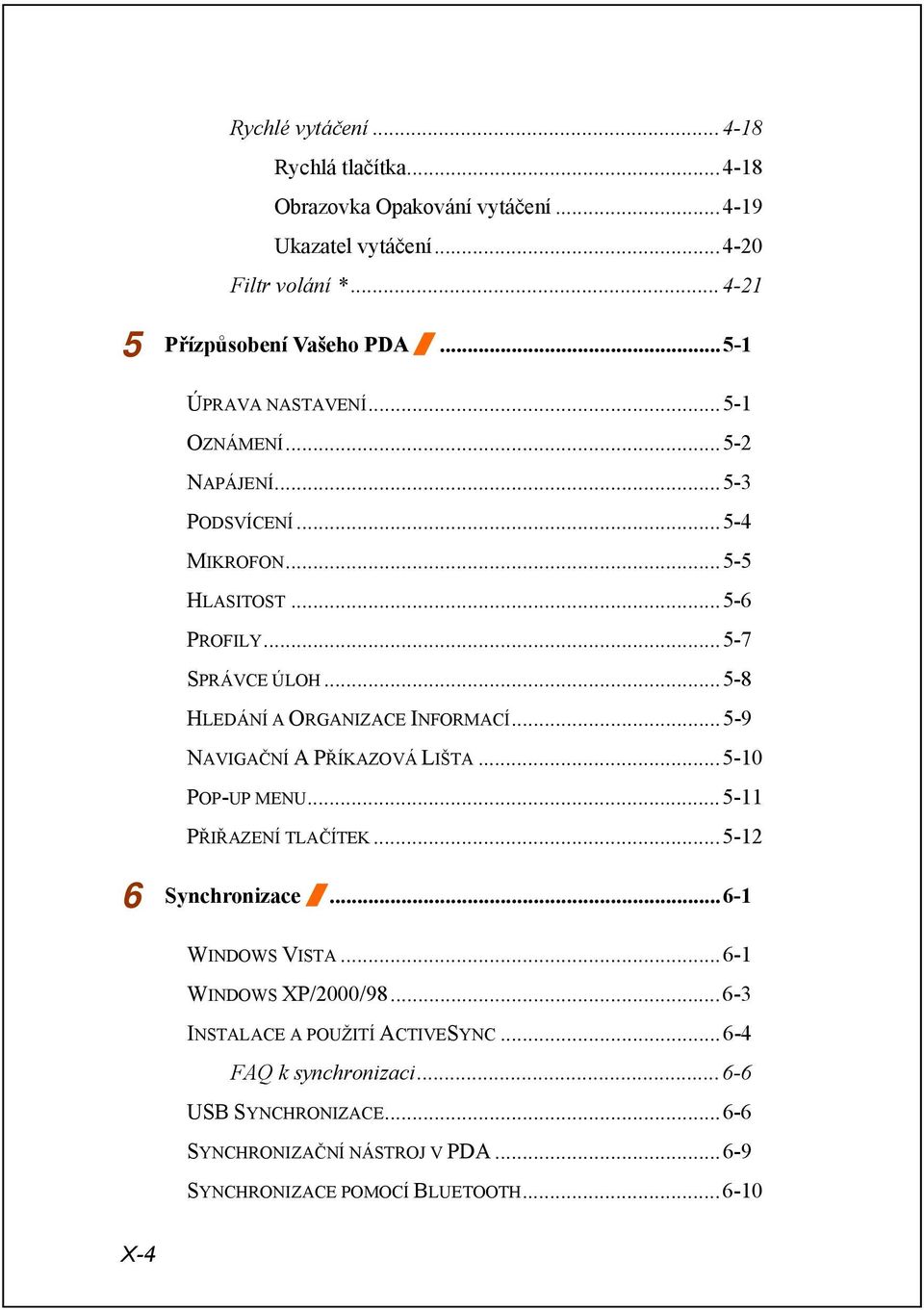..5-8 HLEDÁNÍ A ORGANIZACE INFORMACÍ...5-9 NAVIGAČNÍ A PŘÍKAZOVÁ LIŠTA...5-10 POP-UP MENU...5-11 PŘIŘAZENÍ TLAČÍTEK...5-12 6 Synchronizace /...6-1 WINDOWS VISTA.