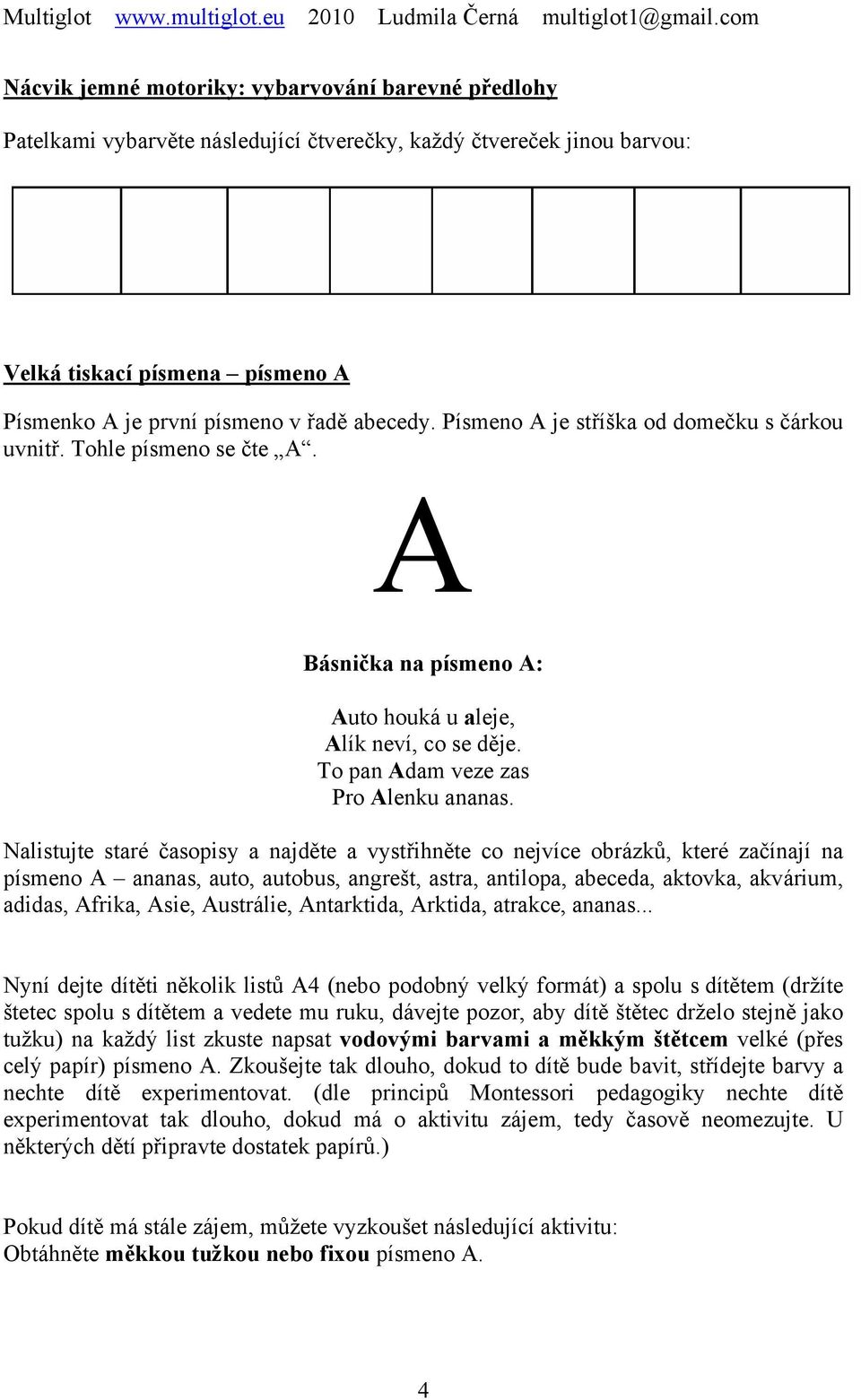 Nalistujte staré časopisy a najděte a vystřihněte co nejvíce obrázků, které začínají na písmeno A ananas, auto, autobus, angrešt, astra, antilopa, abeceda, aktovka, akvárium, adidas, Afrika, Asie,