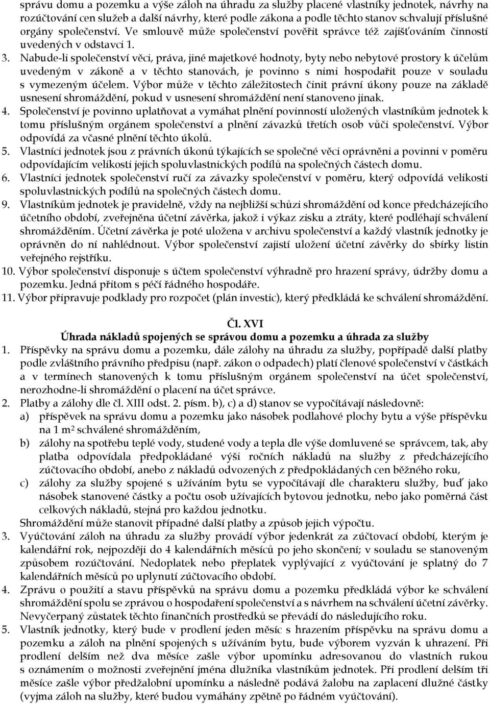 Nabude-li společenství věci, práva, jiné majetkové hodnoty, byty nebo nebytové prostory k účelům uvedeným v zákoně a v těchto stanovách, je povinno s nimi hospodařit pouze v souladu s vymezeným