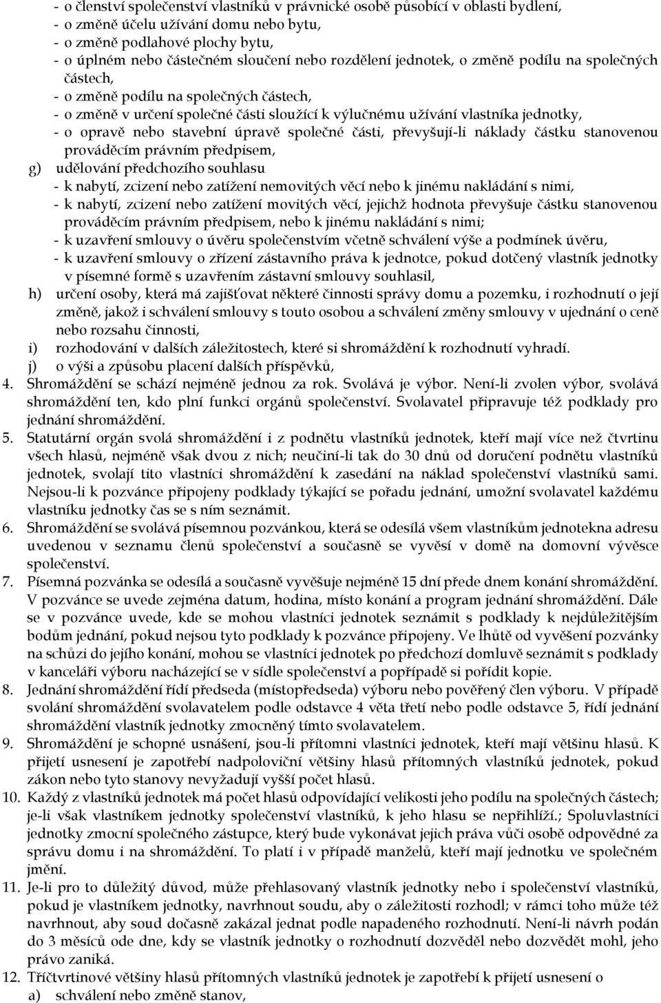 stavební úpravě společné části, převyšují-li náklady částku stanovenou prováděcím právním předpisem, g) udělování předchozího souhlasu - k nabytí, zcizení nebo zatížení nemovitých věcí nebo k jinému