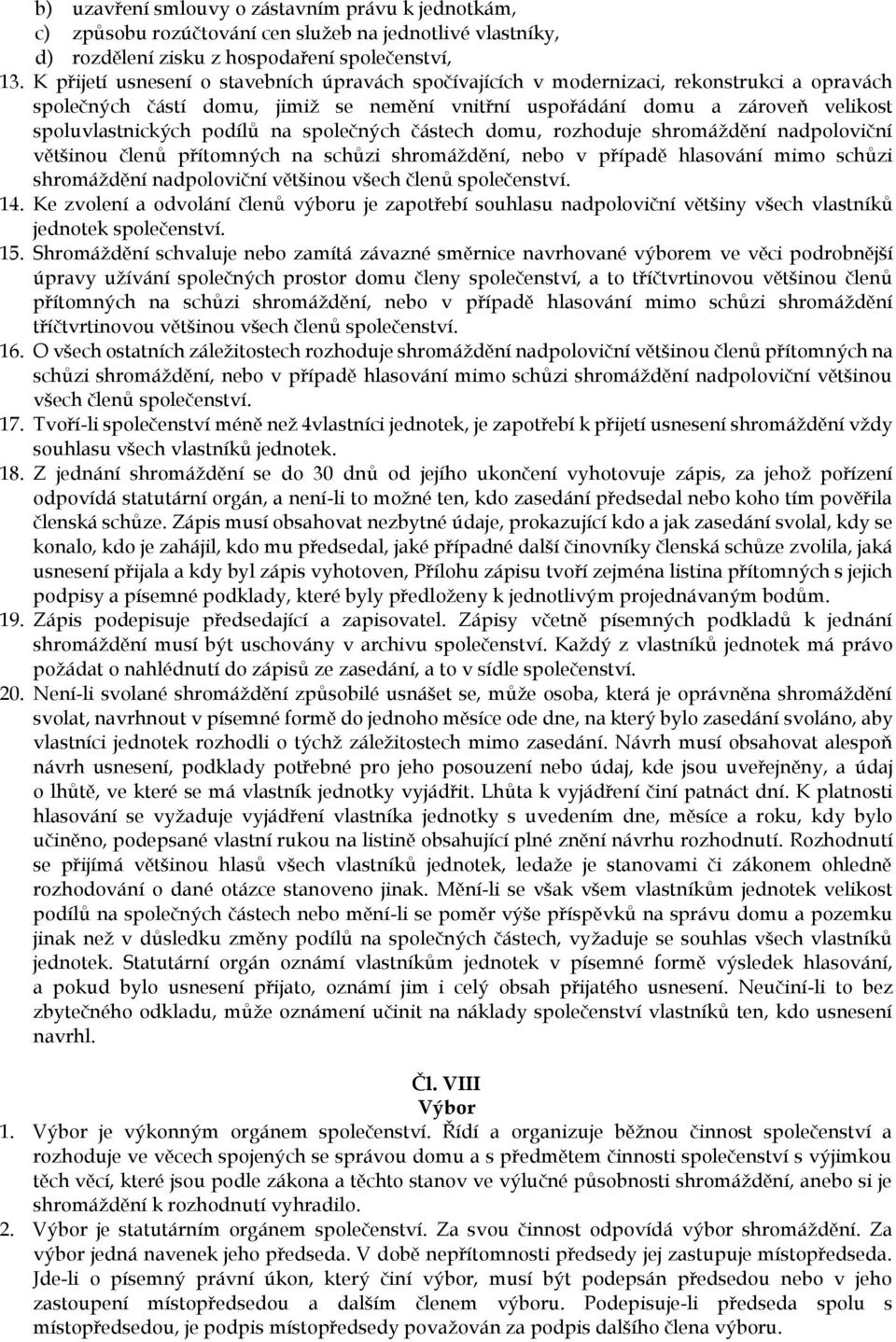 podílů na společných částech domu, rozhoduje shromáždění nadpoloviční většinou členů přítomných na schůzi shromáždění, nebo v případě hlasování mimo schůzi shromáždění nadpoloviční většinou všech