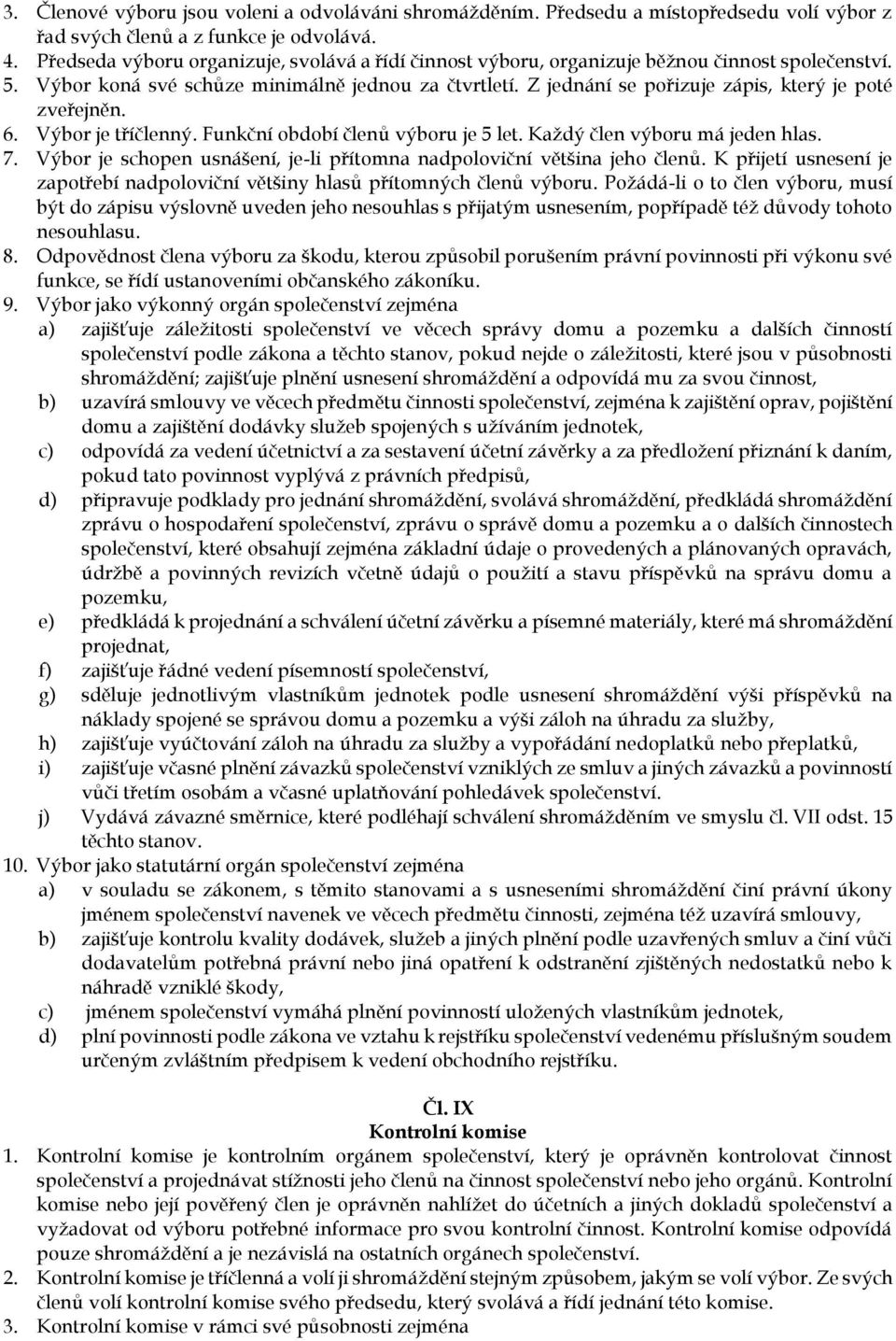 Z jednání se pořizuje zápis, který je poté zveřejněn. 6. Výbor je tříčlenný. Funkční období členů výboru je 5 let. Každý člen výboru má jeden hlas. 7.