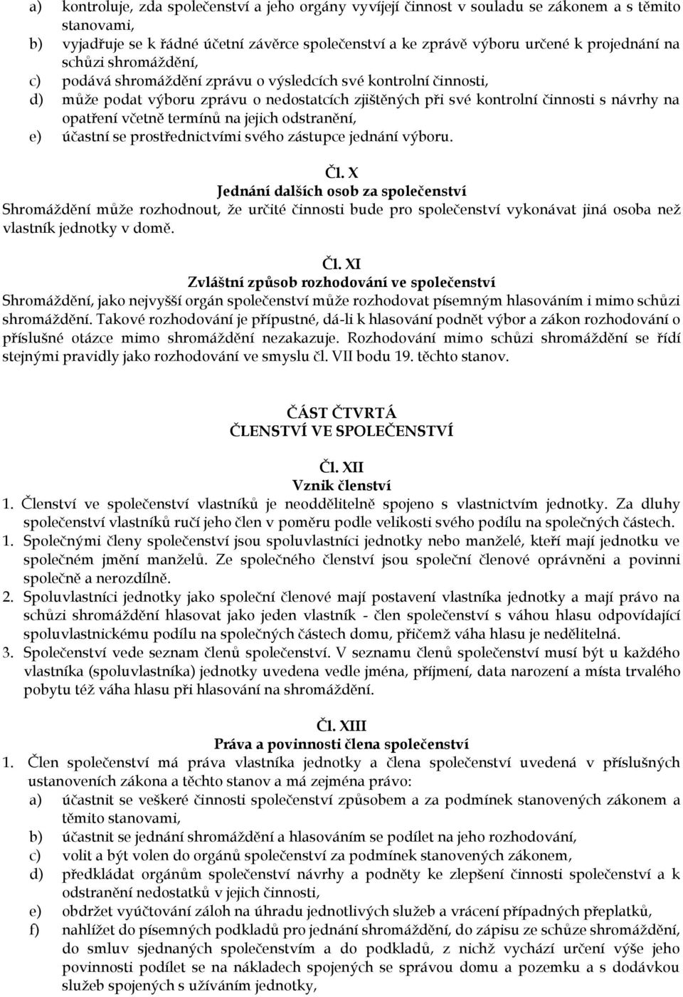 termínů na jejich odstranění, e) účastní se prostřednictvími svého zástupce jednání výboru. Čl.