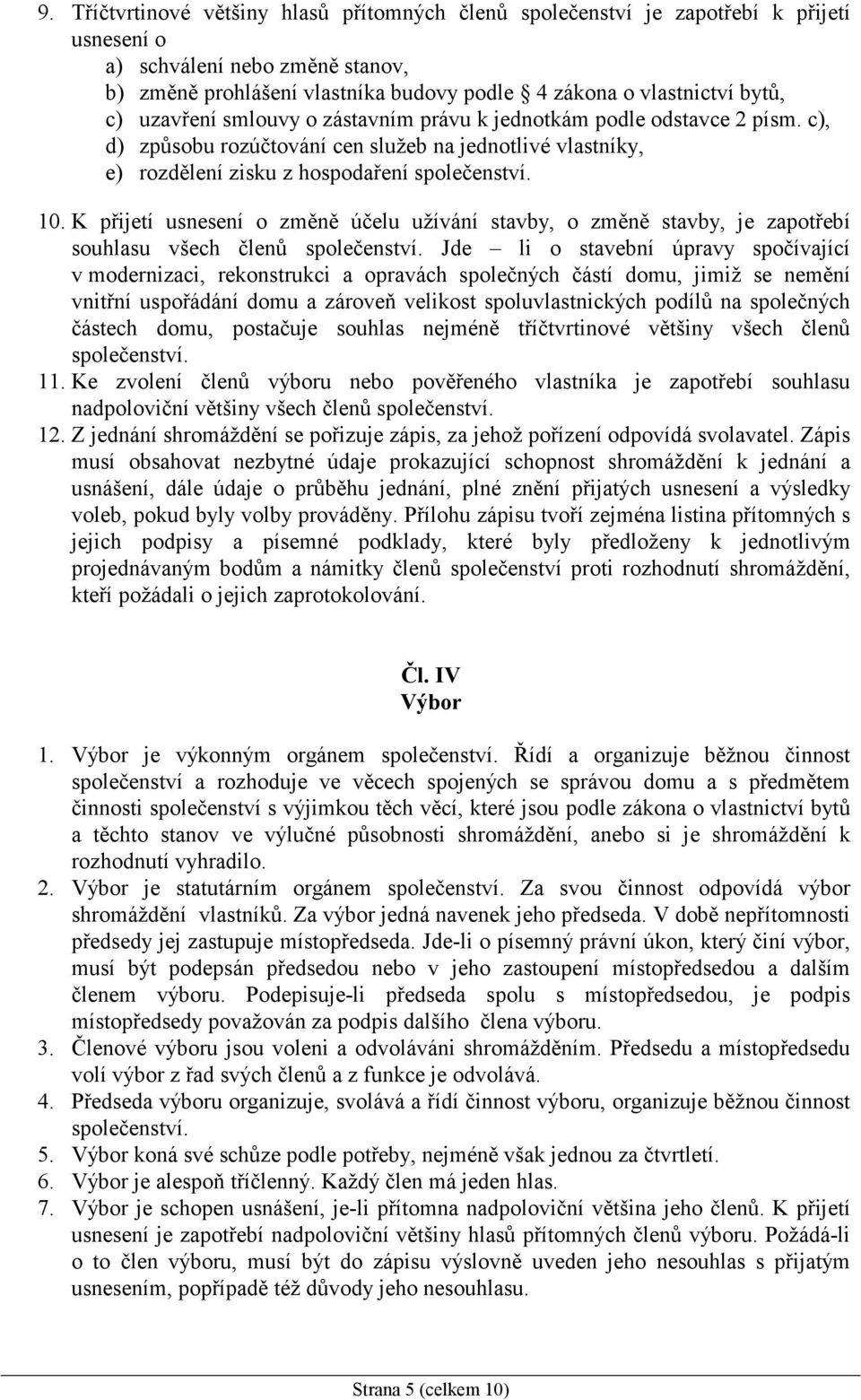 K přijetí usnesení o změně účelu užívání stavby, o změně stavby, je zapotřebí souhlasu všech členů společenství.