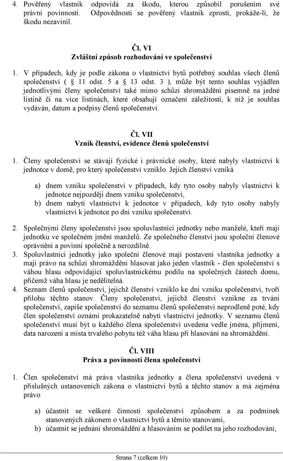 3 ), může být tento souhlas vyjádřen jednotlivými členy společenství také mimo schůzi shromáždění písemně na jedné listině či na více listinách, které obsahují označení záležitosti, k níž je souhlas