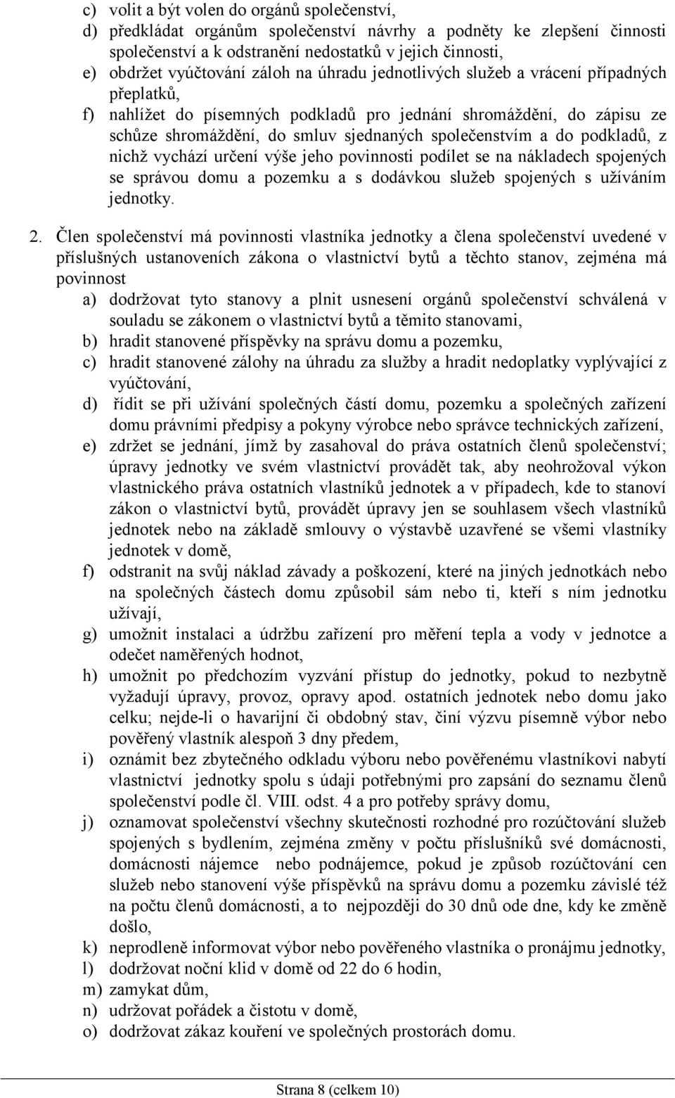 podkladů, z nichž vychází určení výše jeho povinnosti podílet se na nákladech spojených se správou domu a pozemku a s dodávkou služeb spojených s užíváním jednotky. 2.