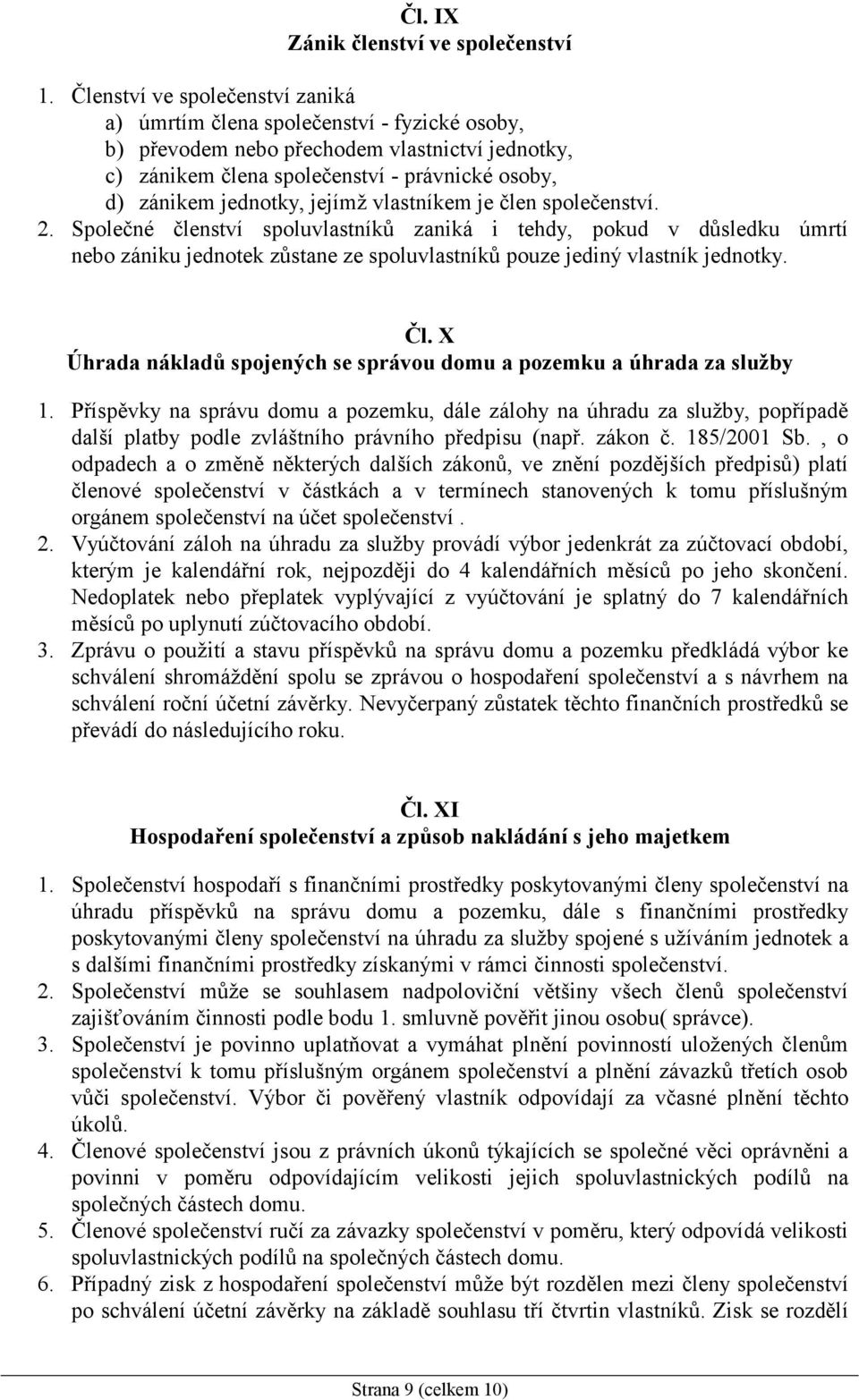 jejímž vlastníkem je člen společenství. 2. Společné členství spoluvlastníků zaniká i tehdy, pokud v důsledku úmrtí nebo zániku jednotek zůstane ze spoluvlastníků pouze jediný vlastník jednotky. Čl.