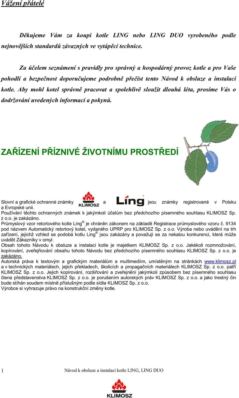 Aby mohl kotel správn pracovat a spolehliv sloužit dlouhá léta, prosíme Vás o dodržování uvedených informací a pokyn.