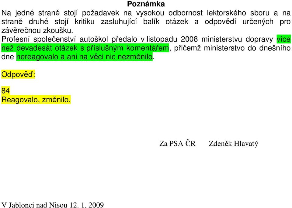 Profesní společenství autoškol předalo v listopadu 2008 ministerstvu dopravy více než devadesát otázek s příslušným