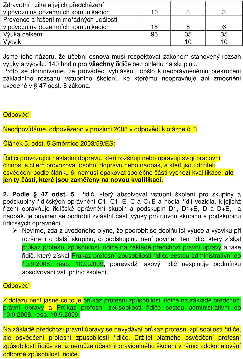 Proto se domníváme, že prováděcí vyhláškou došlo k neoprávněnému překročení základního rozsahu vstupního školení, ke kterému neopravňuje ani zmocnění uvedené v 47 odst. 6 zákona.