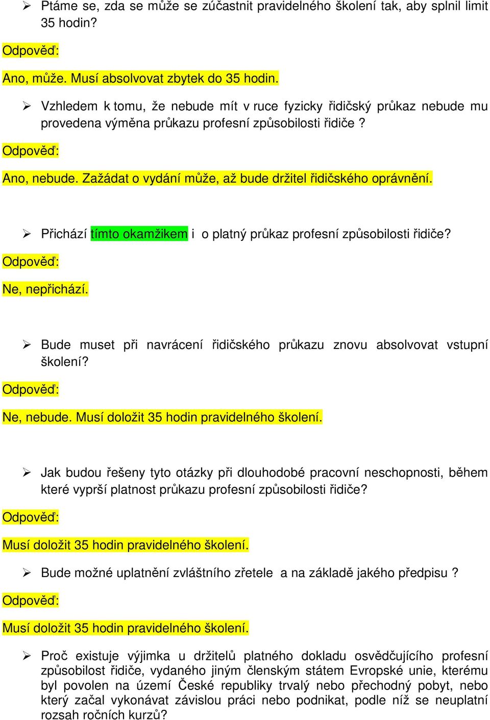 Přichází tímto okamžikem i o platný průkaz profesní způsobilosti řidiče? Ne, nepřichází. Bude muset při navrácení řidičského průkazu znovu absolvovat vstupní školení? Ne, nebude.