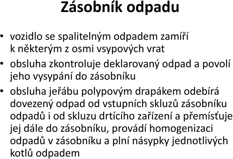 odebírá dovezený odpad od vstupních skluzů zásobníku odpadů i od skluzu drtícího zařízení a