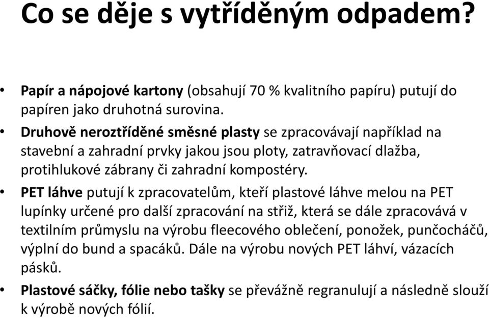 PET láhve putují k zpracovatelům, kteří plastové láhve melou na PET lupínky určené pro další zpracování na střiž, která se dále zpracovává v textilním průmyslu na výrobu