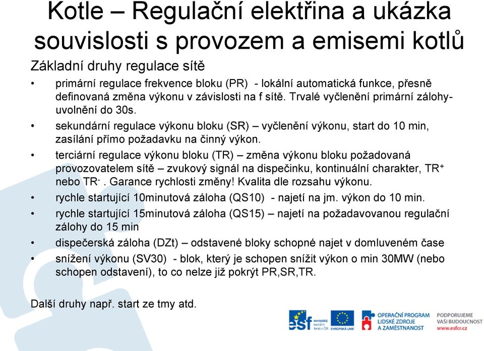 terciární regulace výkonu bloku (TR) změna výkonu bloku požadovaná provozovatelem sítě zvukový signál na dispečinku, kontinuální charakter, TR + nebo TR -. Garance rychlosti změny!