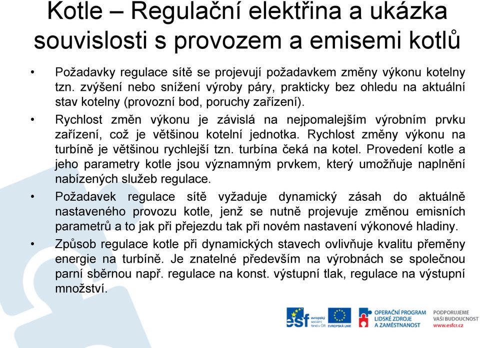 Provedení kotle a jeho parametry kotle jsou významným prvkem, který umožňuje naplnění nabízených služeb regulace.