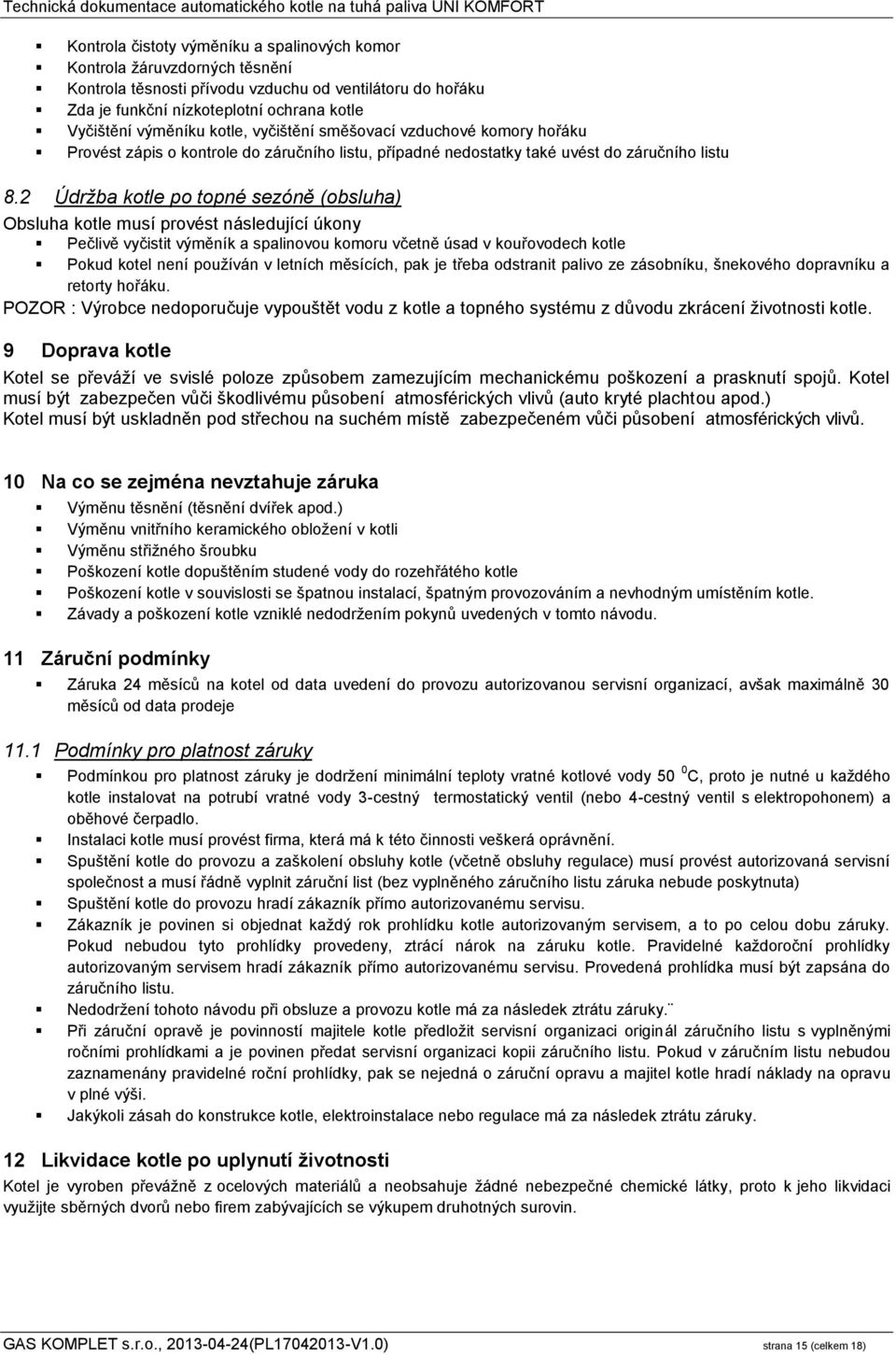 2 Údržba kotle po topné sezóně (obsluha) Obsluha kotle musí provést následující úkony Pečlivě vyčistit výměník a spalinovou komoru včetně úsad v kouřovodech kotle Pokud kotel není používán v letních