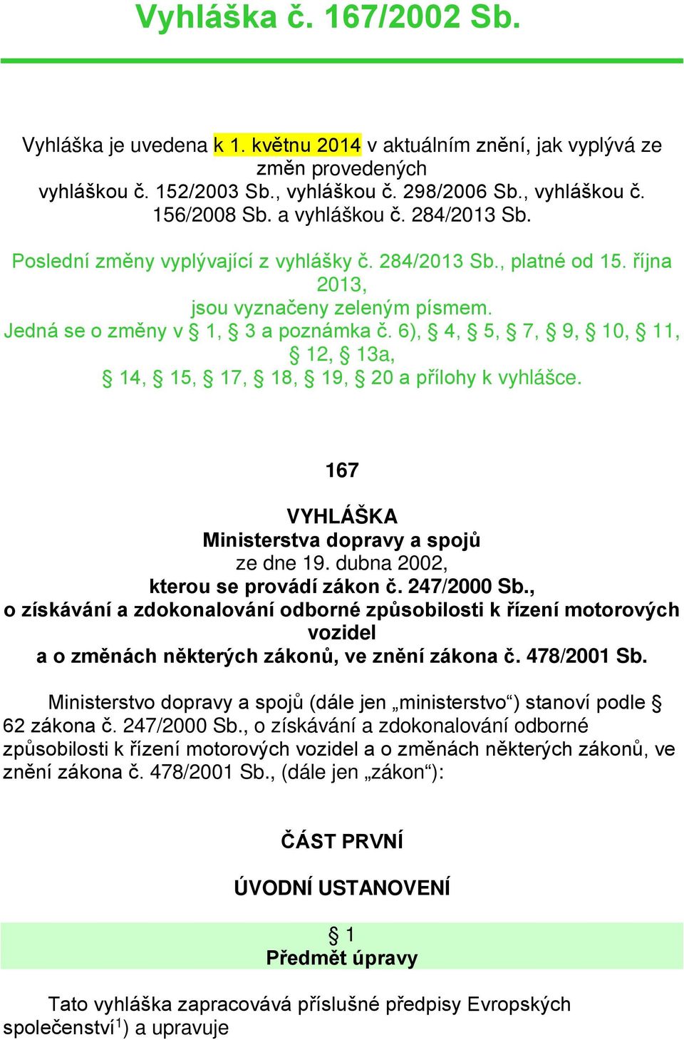 6), 4, 5, 7, 9, 10, 11, 12, 13a, 14, 15, 17, 18, 19, 20 a přílohy k vyhlášce. 167 VYHLÁŠKA Ministerstva dopravy a spojů ze dne 19. dubna 2002, kterou se provádí zákon č. 247/2000 Sb.