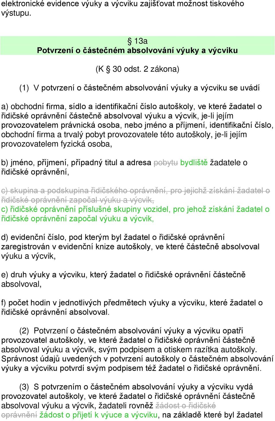 výcvik, je-li jejím provozovatelem právnická osoba, nebo jméno a příjmení, identifikační číslo, obchodní firma a trvalý pobyt provozovatele této autoškoly, je-li jejím provozovatelem fyzická osoba,