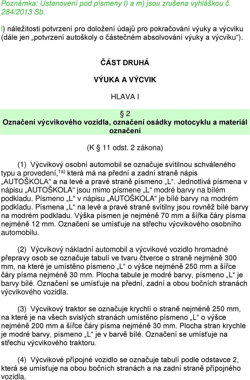 ČÁST DRUHÁ VÝUKA A VÝCVIK HLAVA I 2 Označení výcvikového vozidla, označení osádky motocyklu a materiál označení (K 11 odst.