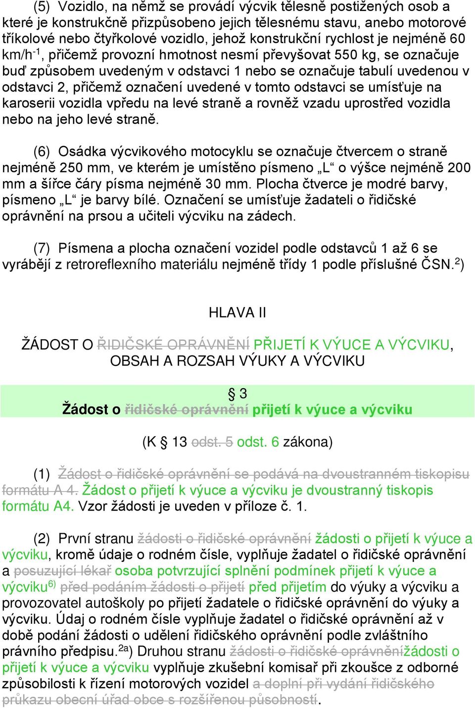 uvedené v tomto odstavci se umísťuje na karoserii vozidla vpředu na levé straně a rovněž vzadu uprostřed vozidla nebo na jeho levé straně.