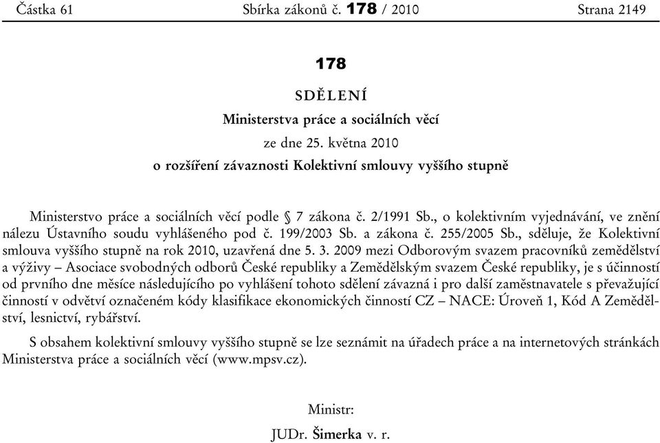 , o kolektivním vyjednávání, ve znění nálezu Ústavního soudu vyhlášeného pod č. 199/2003 Sb. a zákona č. 255/2005 Sb., sděluje, že Kolektivní smlouva vyššího stupně na rok 2010, uzavřená dne 5. 3.