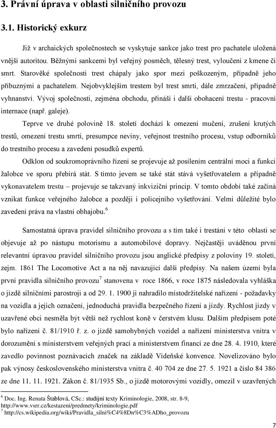 Nejobvyklejším trestem byl trest smrti, dále zmrzačení, případně vyhnanství. Vývoj společnosti, zejména obchodu, přináší i další obohacení trestu - pracovní internace (např. galeje).