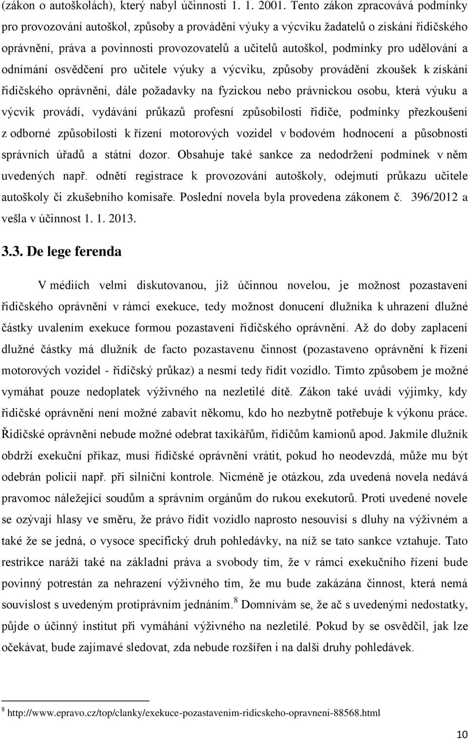 pro udělování a odnímání osvědčení pro učitele výuky a výcviku, způsoby provádění zkoušek k získání řidičského oprávnění, dále požadavky na fyzickou nebo právnickou osobu, která výuku a výcvik