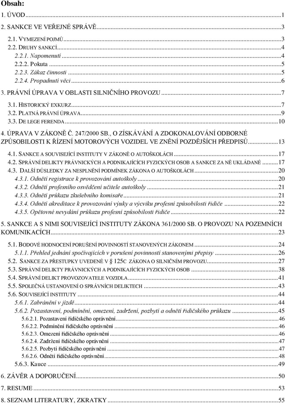 , O ZÍSKÁVÁNÍ A ZDOKONALOVÁNÍ ODBORNÉ ZPŮSOBILOSTI K ŘÍZENÍ MOTOROVÝCH VOZIDEL VE ZNĚNÍ POZDĚJŠÍCH PŘEDPISŮ... 13 4.1. SANKCE A SOUVISEJÍCÍ INSTITUTY V ZÁKONĚ O AUTOŠKOLÁCH... 17 4.2.