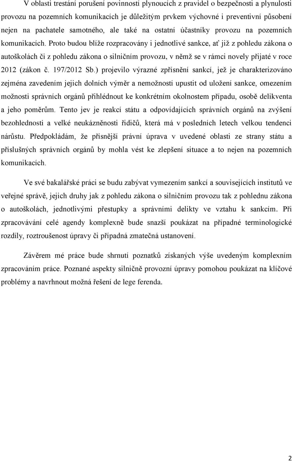 Proto budou blíže rozpracovány i jednotlivé sankce, ať již z pohledu zákona o autoškolách či z pohledu zákona o silničním provozu, v němž se v rámci novely přijaté v roce 2012 (zákon č. 197/2012 Sb.