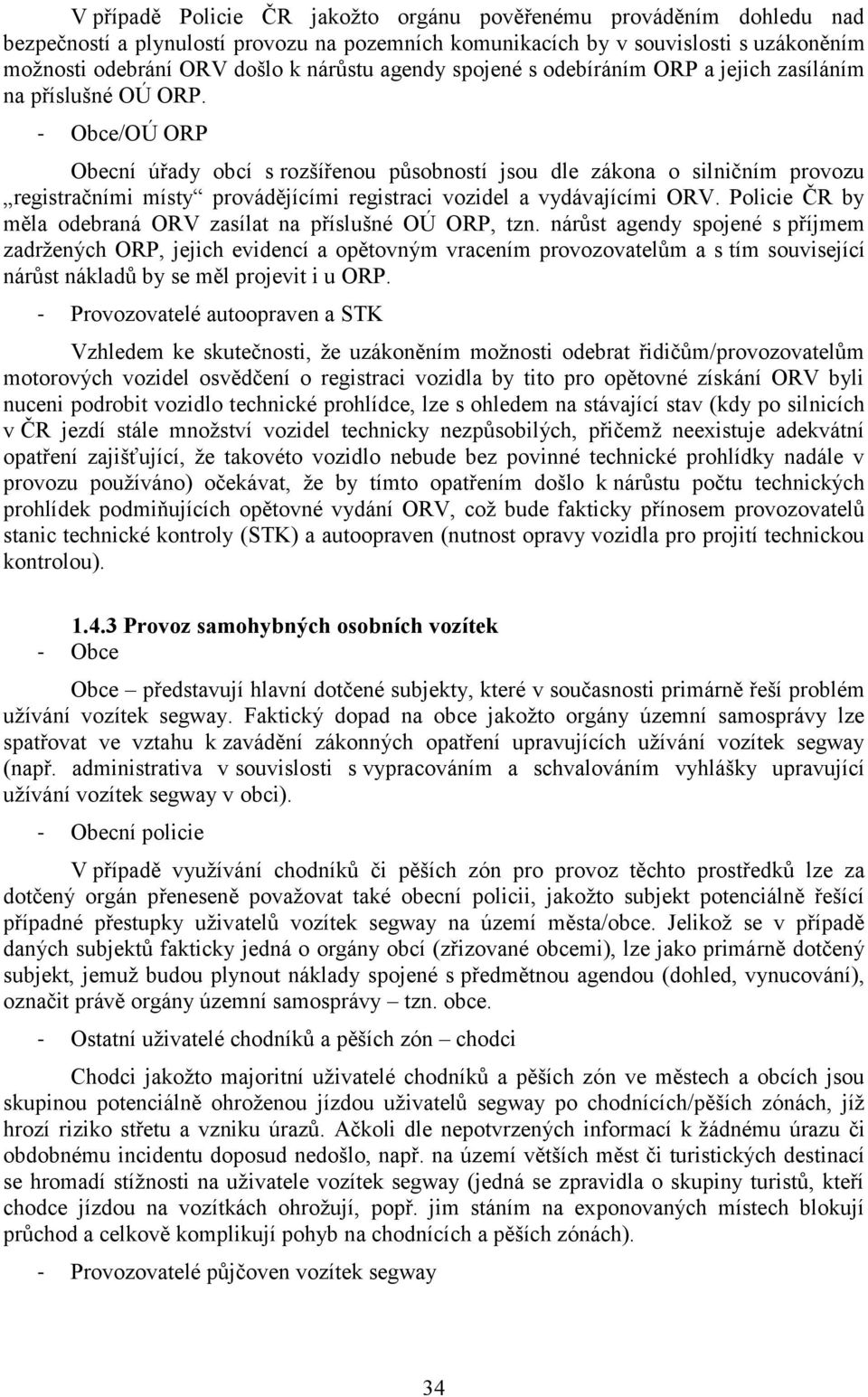 - Obce/OÚ ORP Obecní úřady obcí s rozšířenou působností jsou dle zákona o silničním provozu registračními místy provádějícími registraci vozidel a vydávajícími ORV.