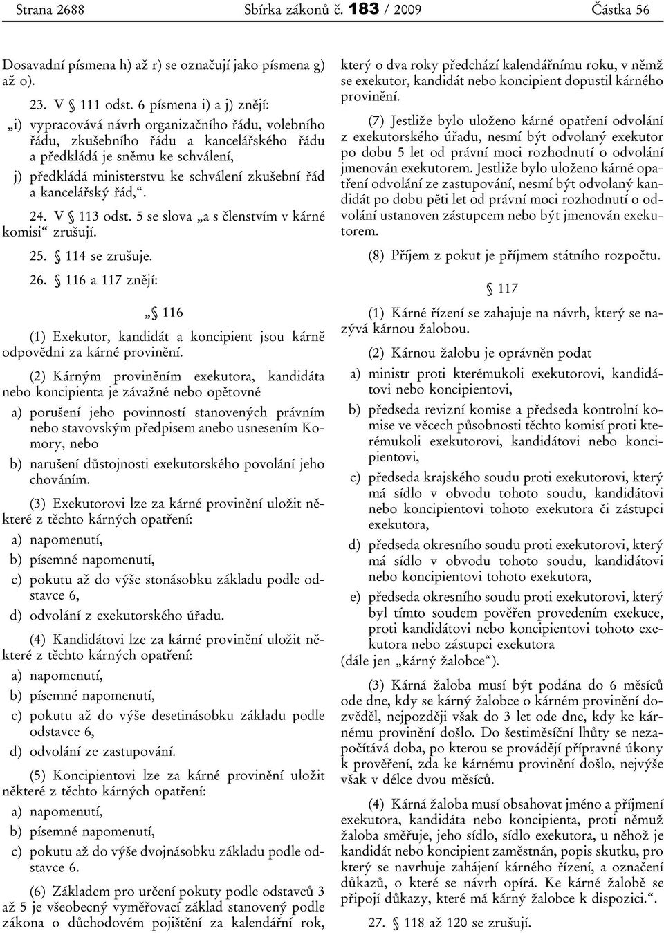 zkušební řád a kancelářský řád,. 24. V 113 odst. 5 se slova a s členstvím v kárné komisi zrušují. 25. 114 se zrušuje. 26.
