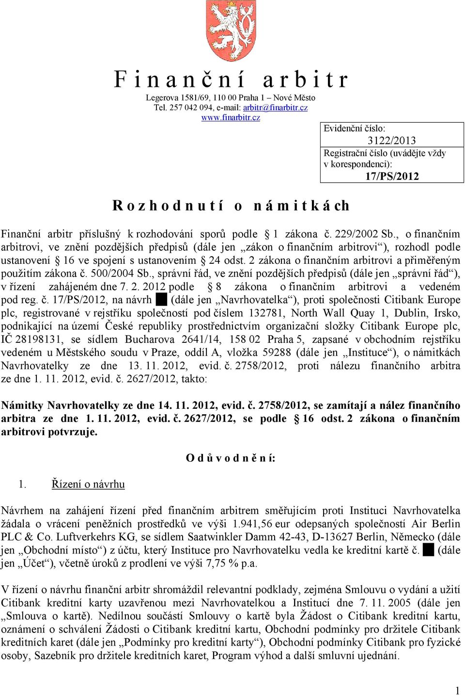 cz Evidenční číslo: 3122/2013 Registrační číslo (uvádějte vždy v korespondenci): 17/PS/2012 R o z h o d n u t í o n á m i t k á ch Finanční arbitr příslušný k rozhodování sporů podle 1 zákona č.