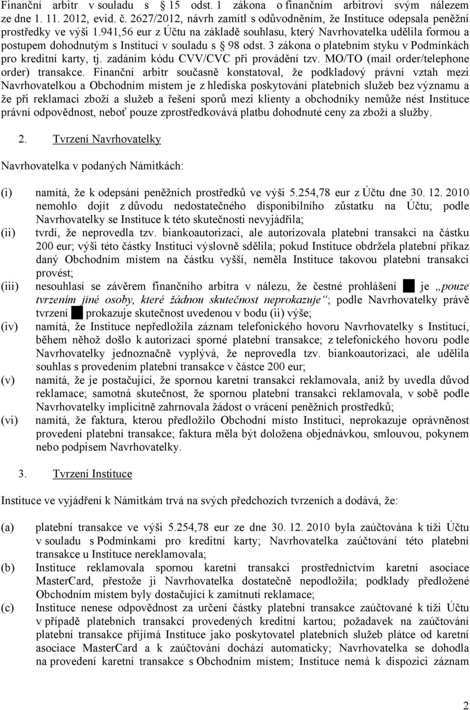 zadáním kódu CVV/CVC při provádění tzv. MO/TO (mail order/telephone order) transakce.