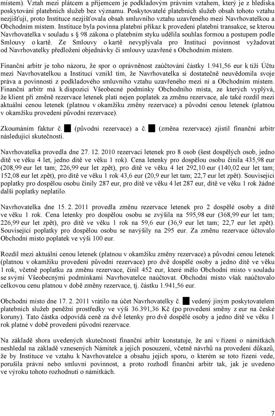 Instituce byla povinna platební příkaz k provedení platební transakce, se kterou Navrhovatelka v souladu s 98 zákona o platebním styku udělila souhlas formou a postupem podle Smlouvy o kartě.