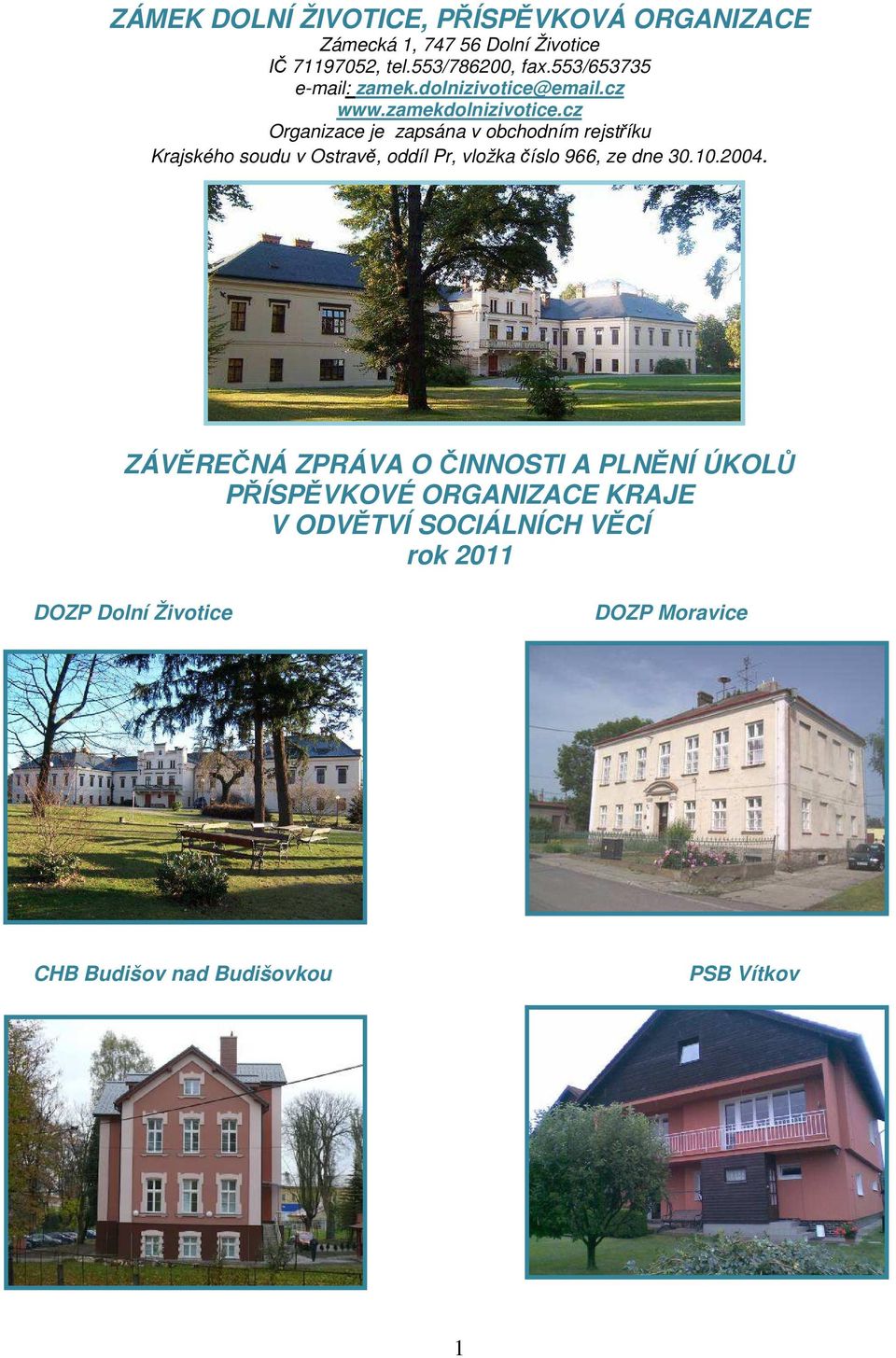 cz Organizace je zapsána v obchodním rejstříku Krajského soudu v Ostravě, oddíl Pr, vložka číslo 966, ze dne 30.10.2004.