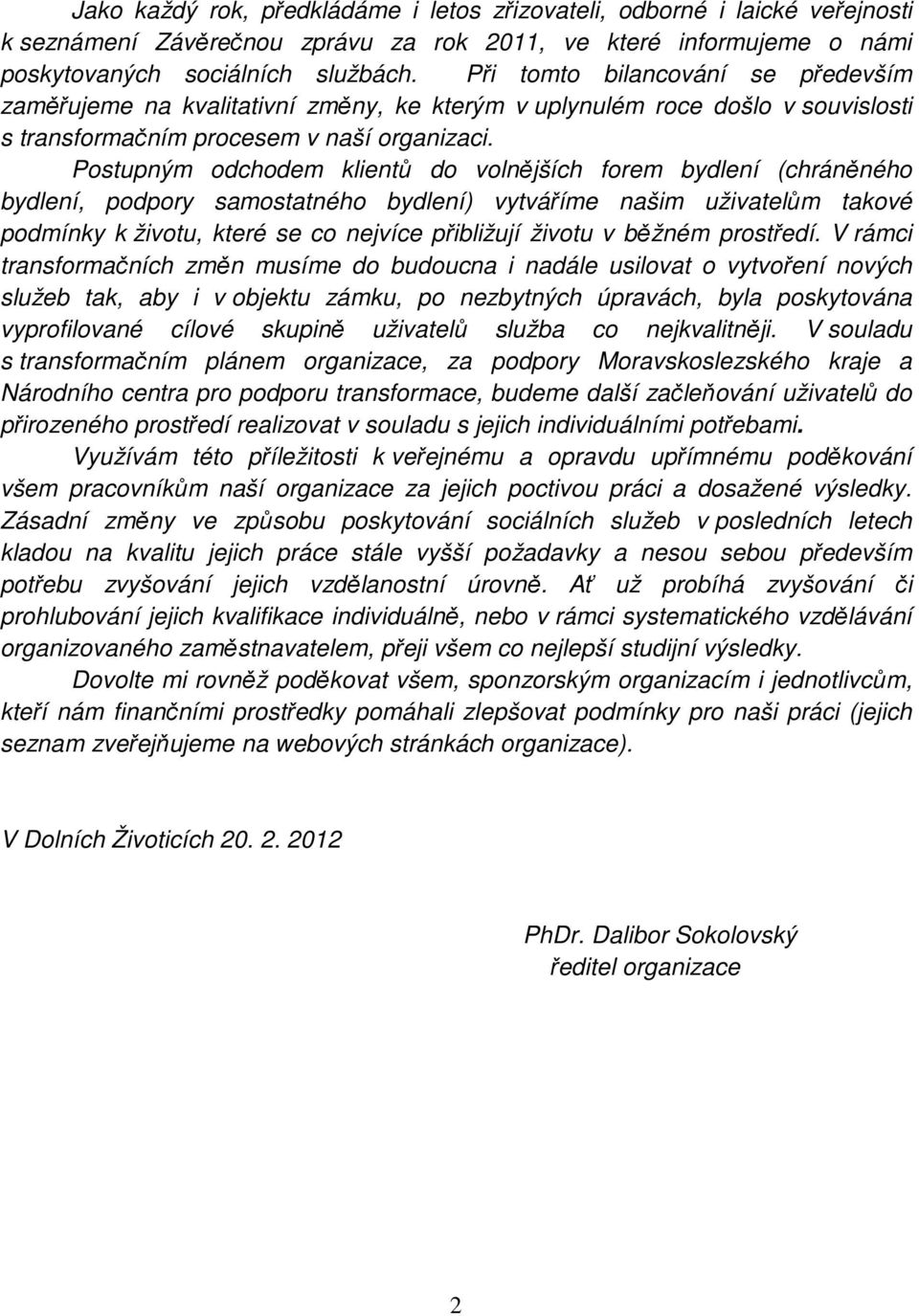 Postupným odchodem klientů do volnějších forem bydlení (chráněného bydlení, podpory samostatného bydlení) vytváříme našim uživatelům takové podmínky k životu, které se co nejvíce přibližují životu v