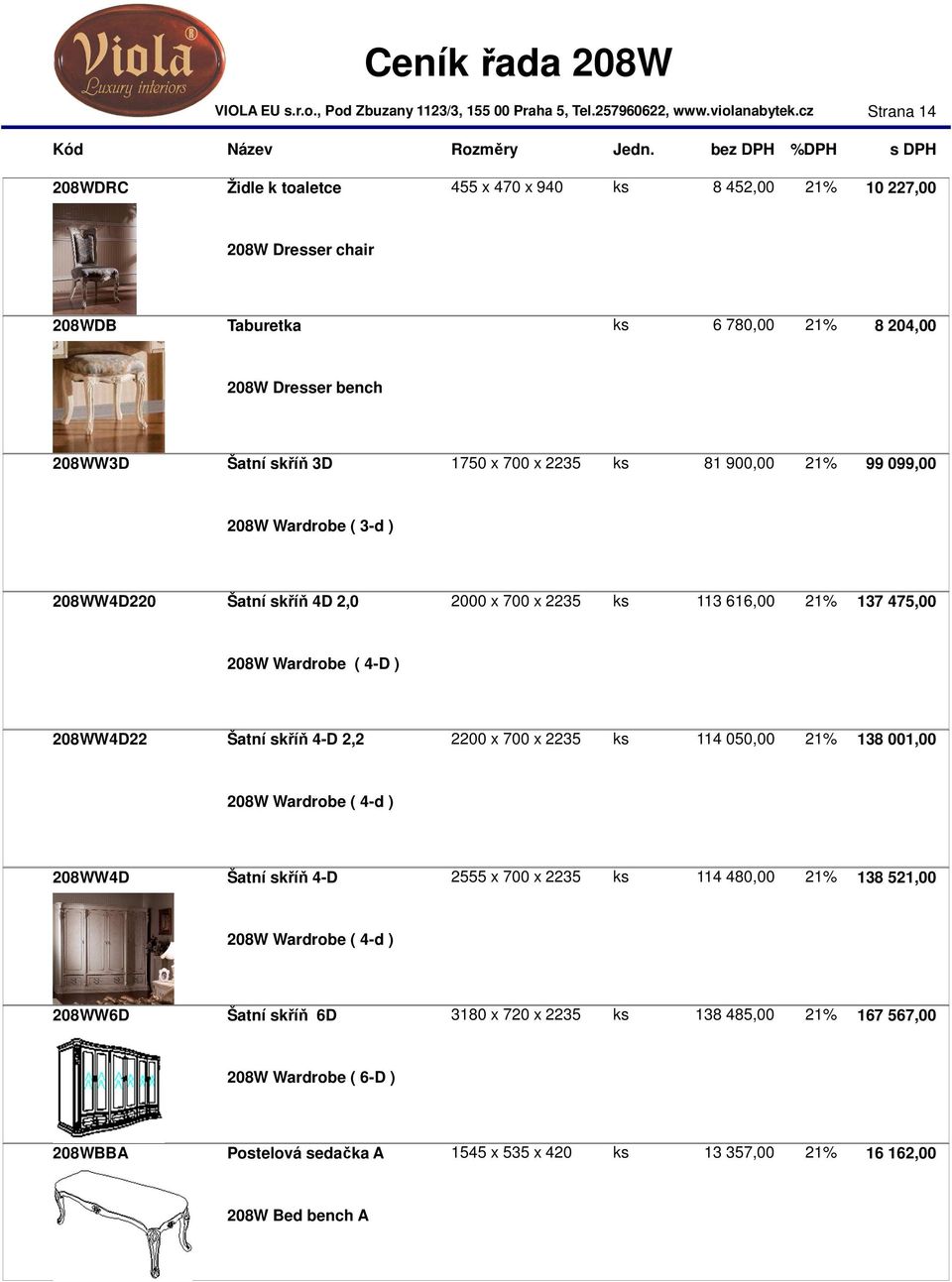 Šatní skříň 4-D 2,2 2200 x 700 x 2235 ks 114 050,00 21% 138 001,00 208W Wardrobe ( 4-d ) 208WW4D Šatní skříň 4-D 2555 x 700 x 2235 ks 114 480,00 21% 138 521,00 208W Wardrobe ( 4-d