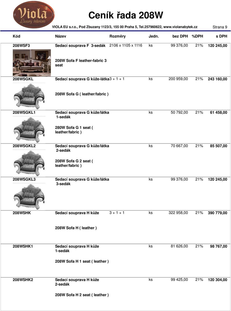 85 507,00 2-sedák 208W Sofa G 2 seat ( leather/fabric ) 208WSGKL3 Sedací souprava G kůže/látka ks 99 376,00 21% 120 245,00 3-sedák 208WSHK Sedací souprava H kůže 3 + 1 + 1 ks 322 958,00 21% 390