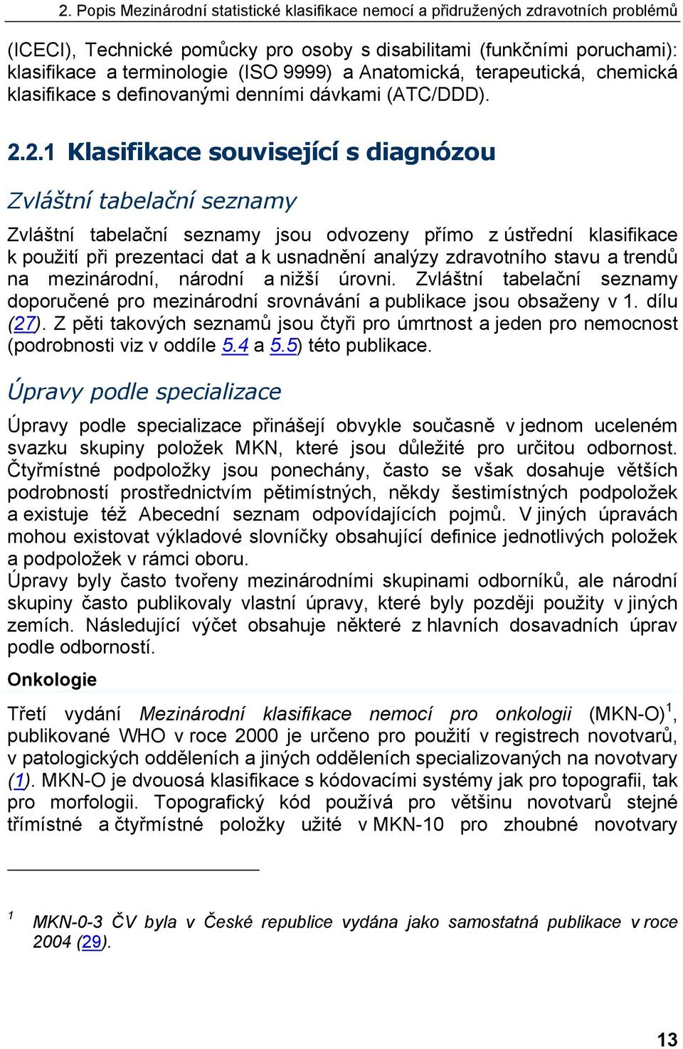 2.1 Klasifikace související s diagnózou Zvláštní tabelační seznamy Zvláštní tabelační seznamy jsou odvozeny přímo z ústřední klasifikace k použití při prezentaci dat a k usnadnění analýzy zdravotního