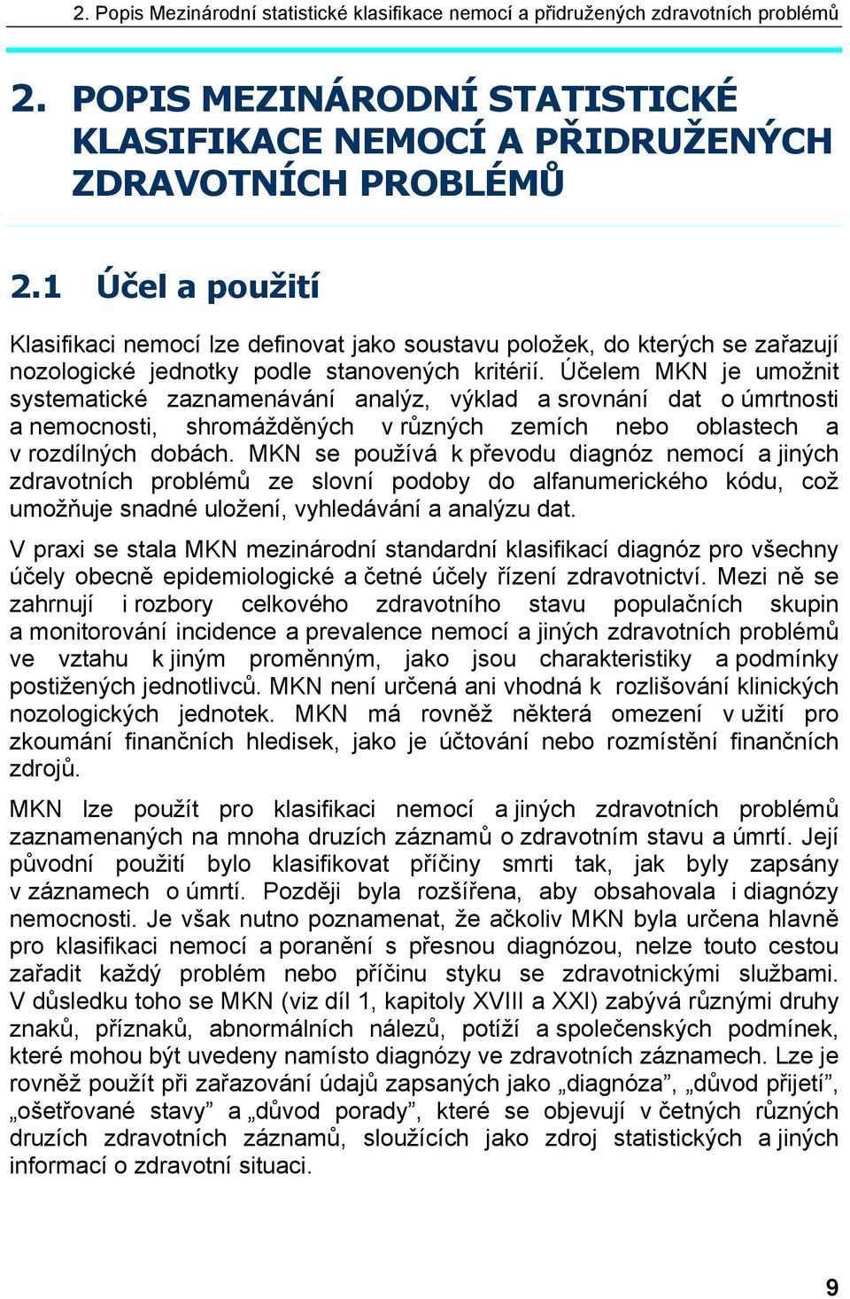 Účelem MKN je umožnit systematické zaznamenávání analýz, výklad a srovnání dat o úmrtnosti a nemocnosti, shromážděných v různých zemích nebo oblastech a v rozdílných dobách.