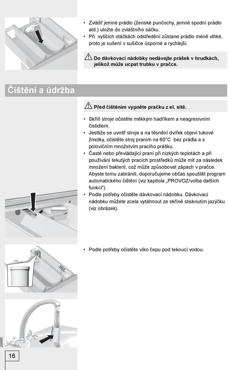 Skříň stroje očistěte měkkým hadříkem a neagresivním čistidlem.