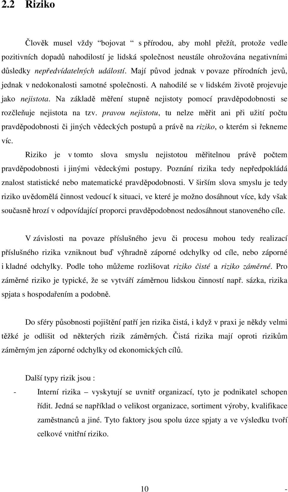Na základě měření stupně nejistoty pomocí pravděpodobnosti se rozčleňuje nejistota na tzv.