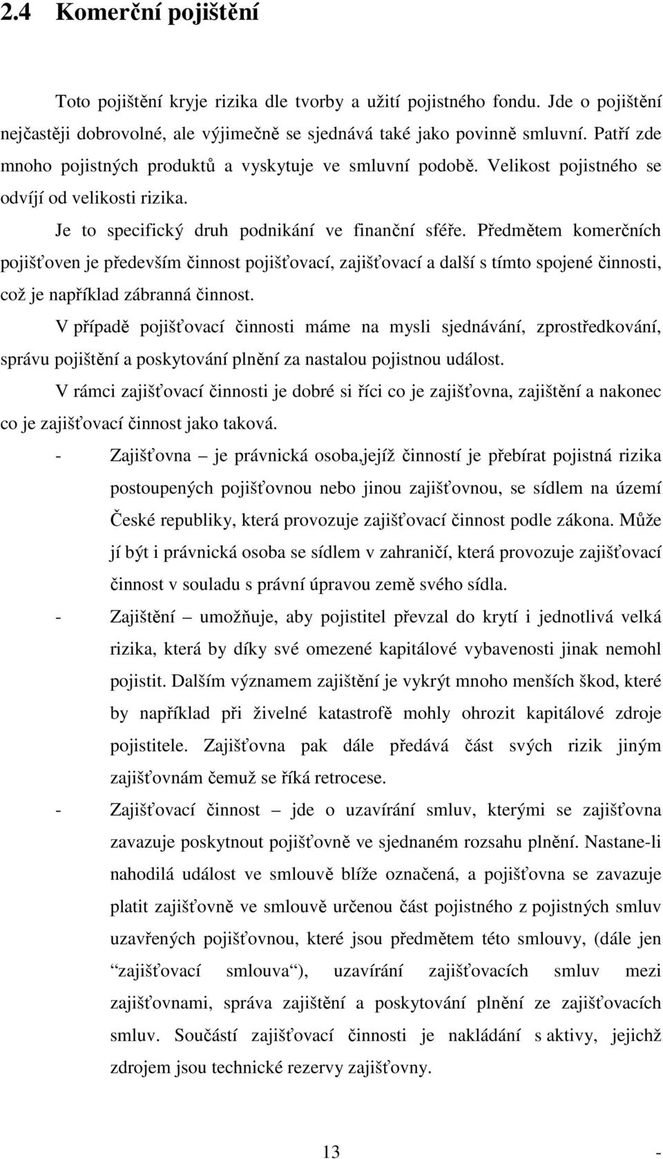 Předmětem komerčních pojišťoven je především činnost pojišťovací, zajišťovací a další s tímto spojené činnosti, což je například zábranná činnost.