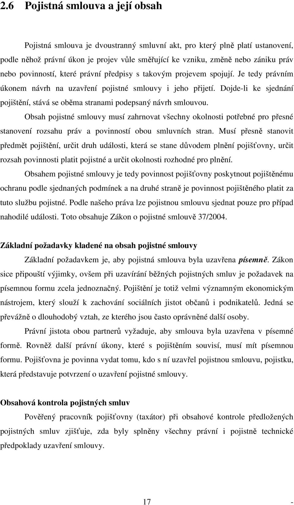 Dojde-li ke sjednání pojištění, stává se oběma stranami podepsaný návrh smlouvou.