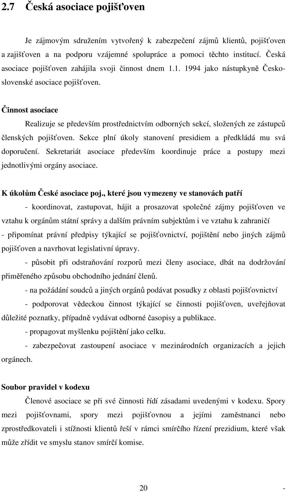 Činnost asociace Realizuje se především prostřednictvím odborných sekcí, složených ze zástupců členských pojišťoven. Sekce plní úkoly stanovení presidiem a předkládá mu svá doporučení.